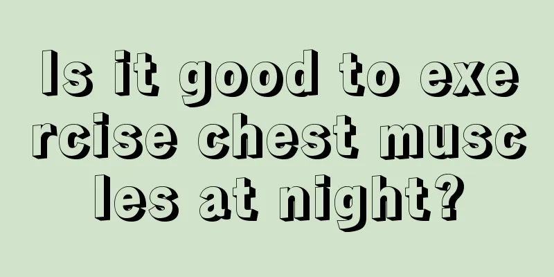 Is it good to exercise chest muscles at night?