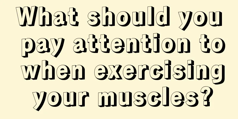 What should you pay attention to when exercising your muscles?