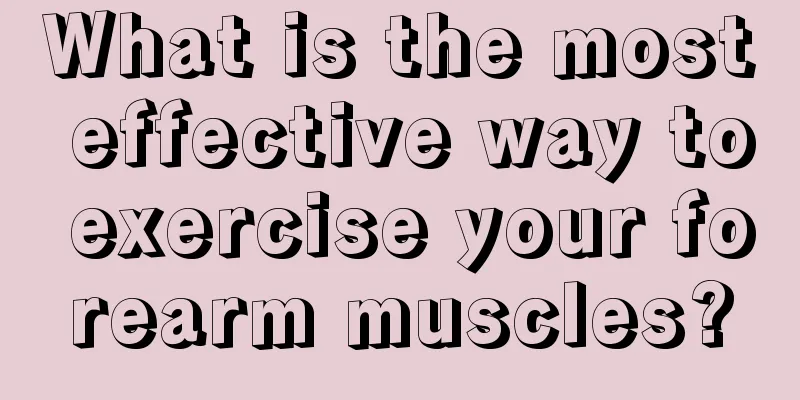 What is the most effective way to exercise your forearm muscles?