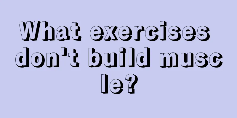 What exercises don't build muscle?