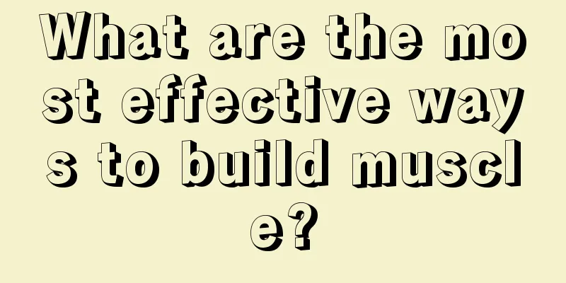 What are the most effective ways to build muscle?