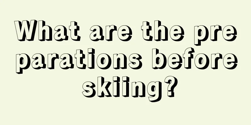 What are the preparations before skiing?