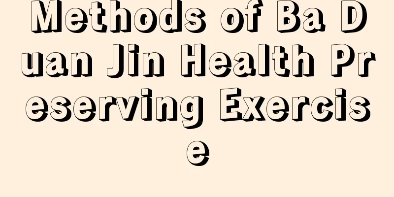 Methods of Ba Duan Jin Health Preserving Exercise