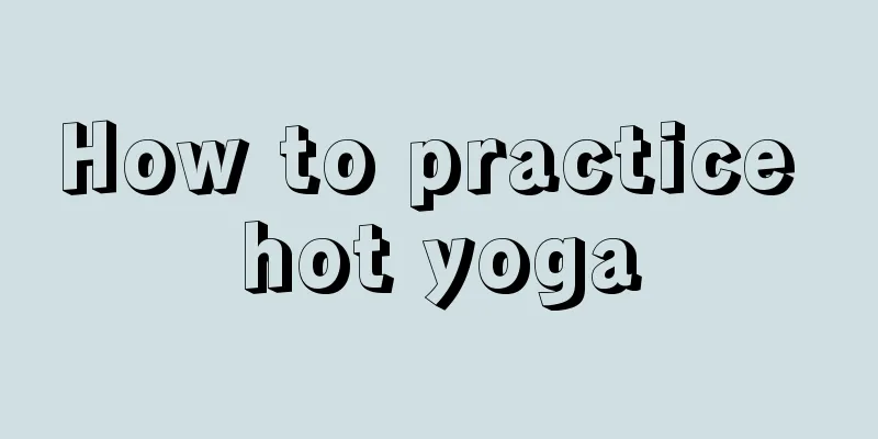 How to practice hot yoga