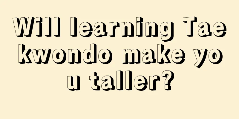 Will learning Taekwondo make you taller?