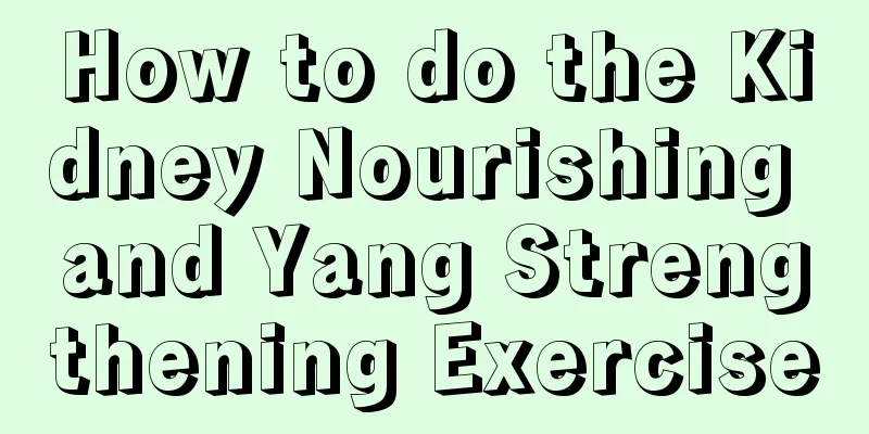 How to do the Kidney Nourishing and Yang Strengthening Exercise