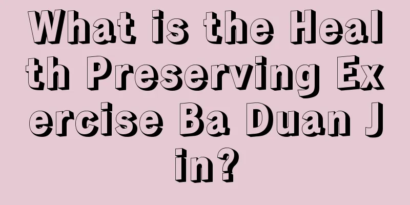 What is the Health Preserving Exercise Ba Duan Jin?