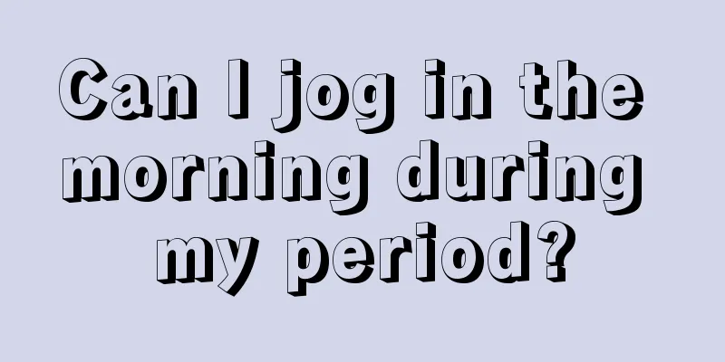 Can I jog in the morning during my period?