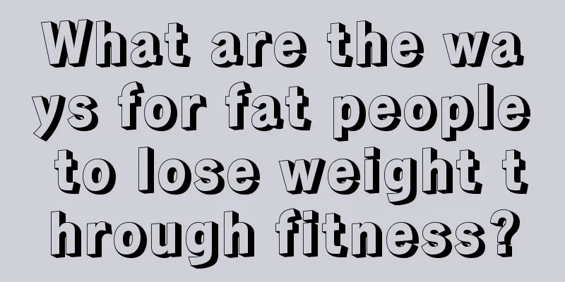 What are the ways for fat people to lose weight through fitness?