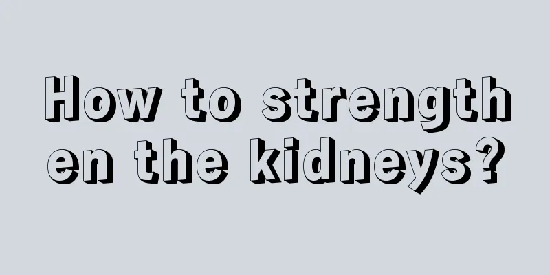 How to strengthen the kidneys?