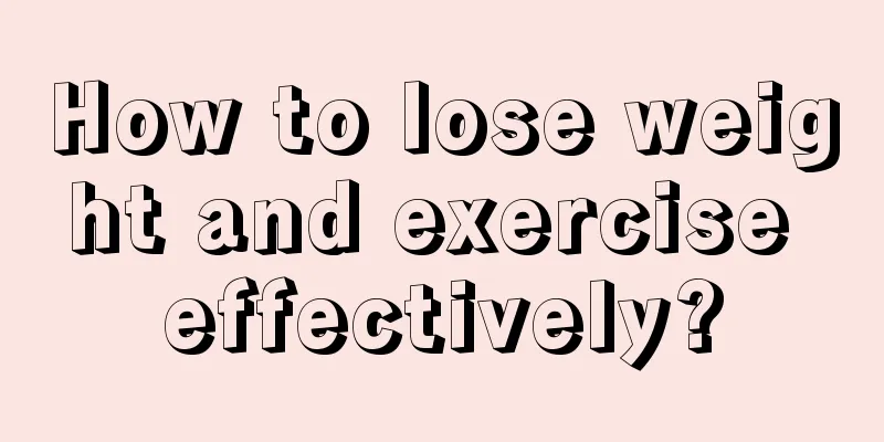 How to lose weight and exercise effectively?