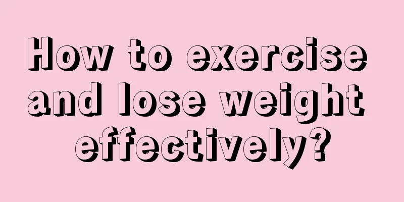 How to exercise and lose weight effectively?