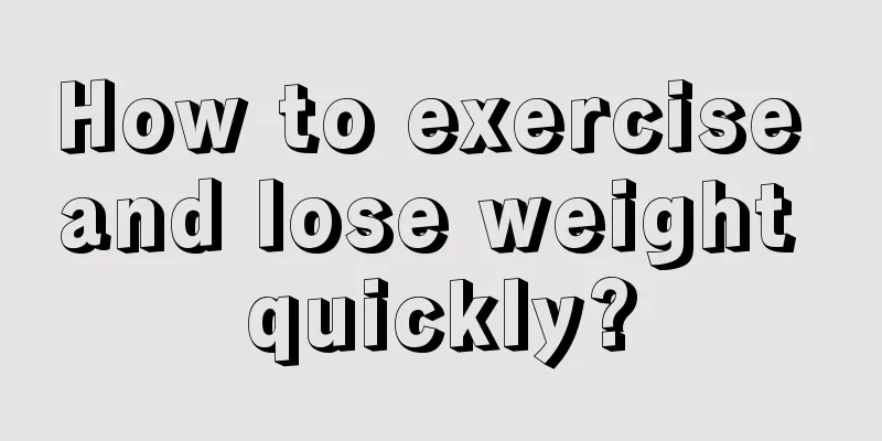 How to exercise and lose weight quickly?