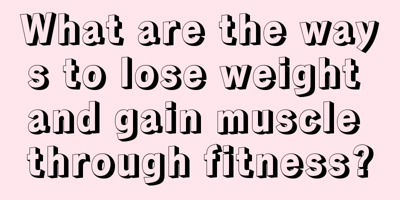 What are the ways to lose weight and gain muscle through fitness?