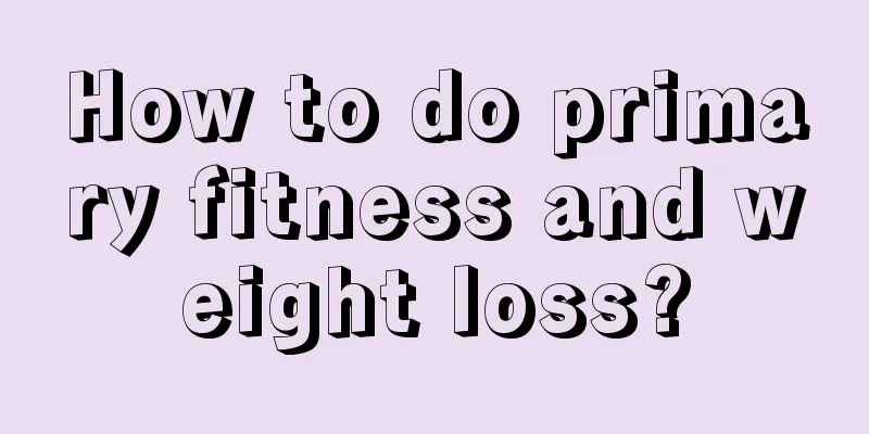 How to do primary fitness and weight loss?