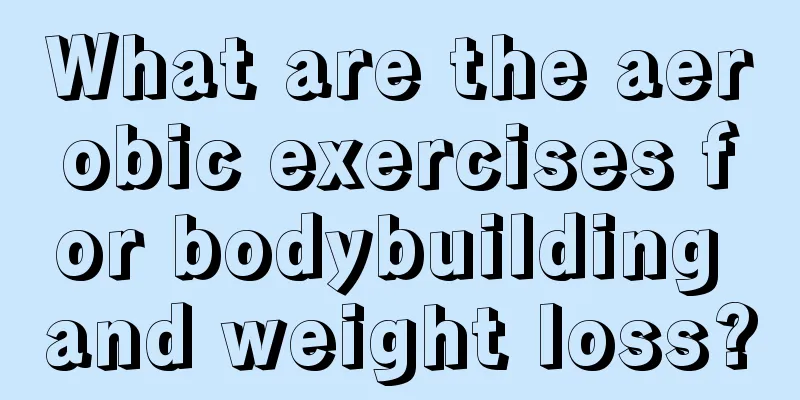 What are the aerobic exercises for bodybuilding and weight loss?