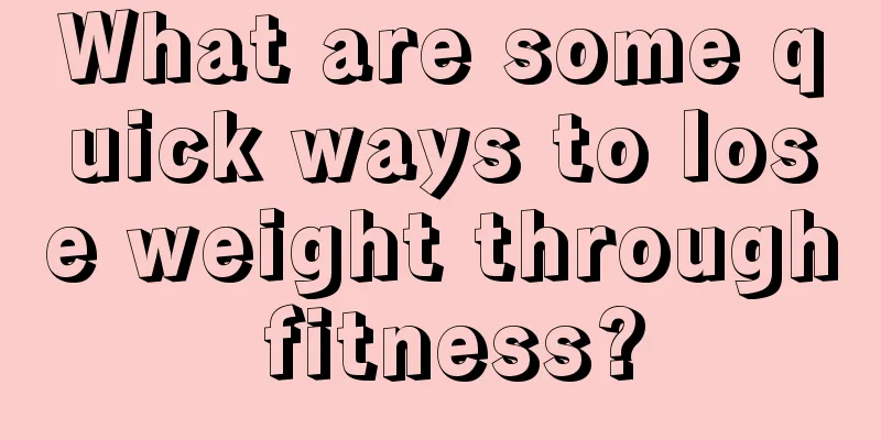 What are some quick ways to lose weight through fitness?