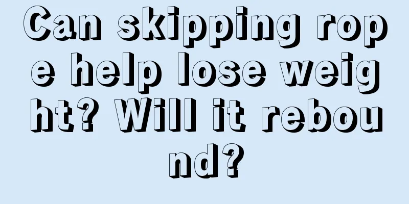 Can skipping rope help lose weight? Will it rebound?