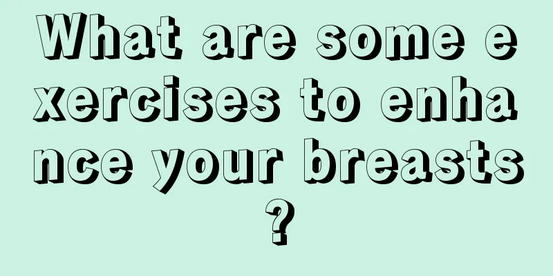 What are some exercises to enhance your breasts?