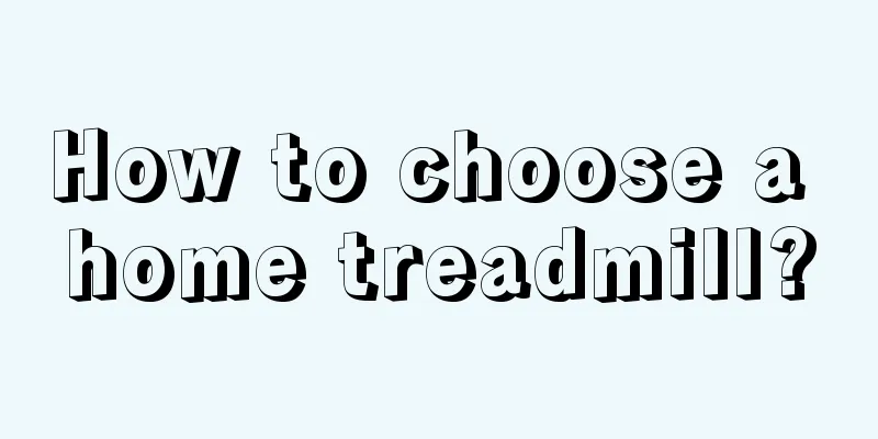 How to choose a home treadmill?