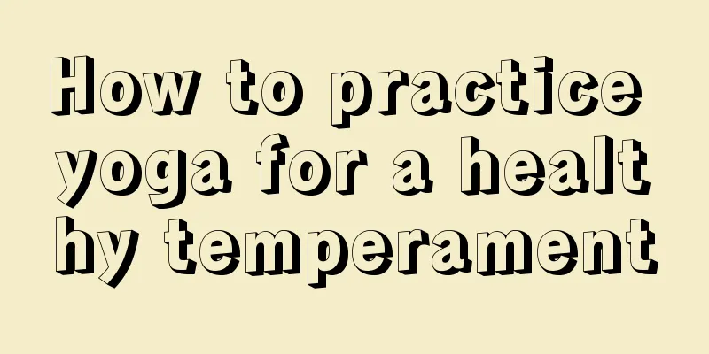 How to practice yoga for a healthy temperament