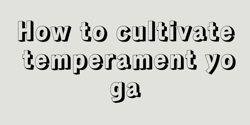 How to cultivate temperament yoga