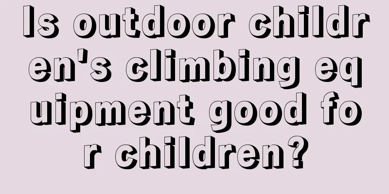 Is outdoor children's climbing equipment good for children?