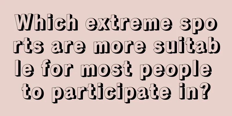 Which extreme sports are more suitable for most people to participate in?