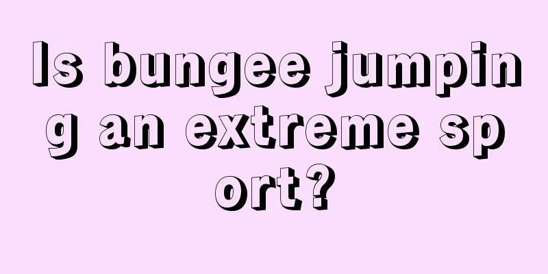 Is bungee jumping an extreme sport?