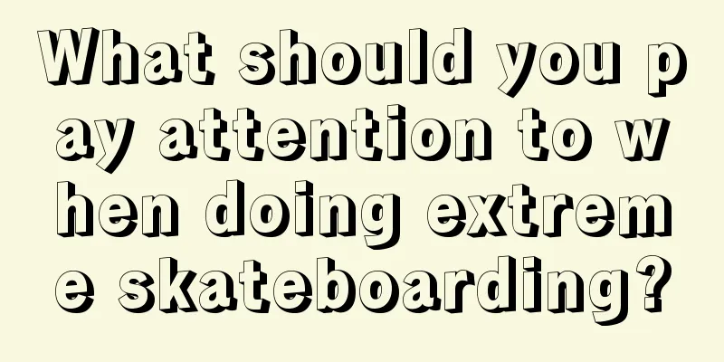 What should you pay attention to when doing extreme skateboarding?