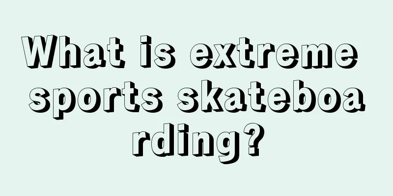 What is extreme sports skateboarding?