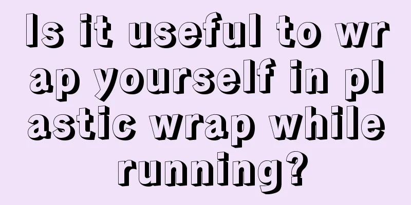 Is it useful to wrap yourself in plastic wrap while running?