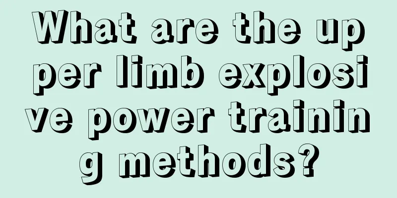 What are the upper limb explosive power training methods?