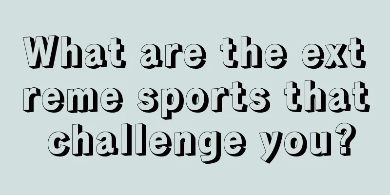 What are the extreme sports that challenge you?