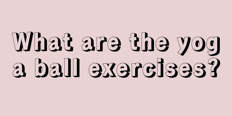 What are the yoga ball exercises?