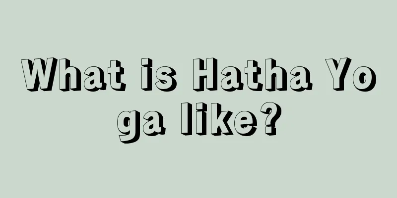 What is Hatha Yoga like?