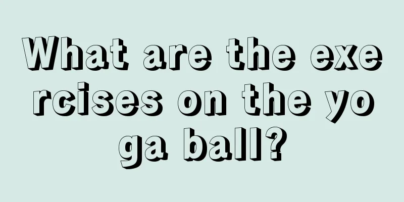 What are the exercises on the yoga ball?