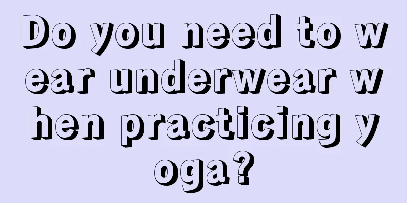 Do you need to wear underwear when practicing yoga?