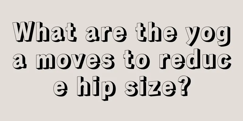 What are the yoga moves to reduce hip size?