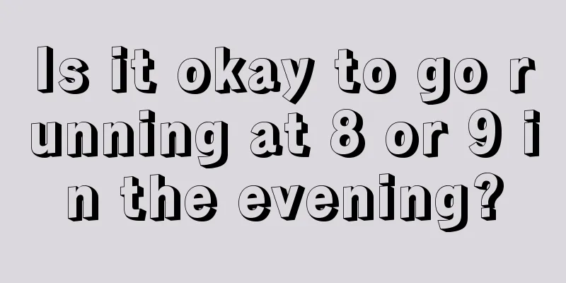 Is it okay to go running at 8 or 9 in the evening?