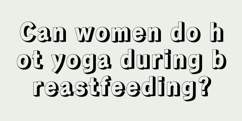 Can women do hot yoga during breastfeeding?