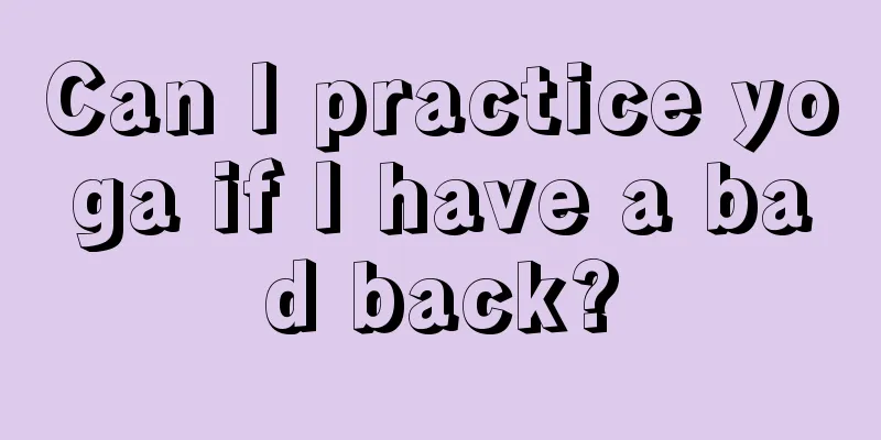 Can I practice yoga if I have a bad back?