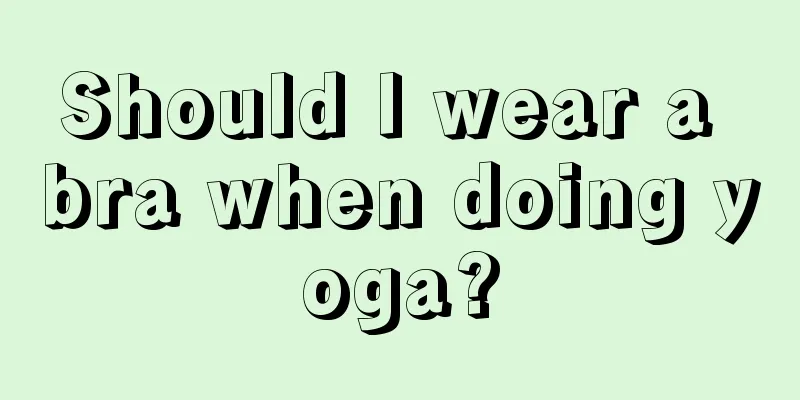 Should I wear a bra when doing yoga?