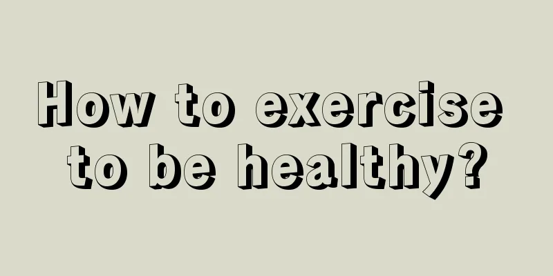 How to exercise to be healthy?