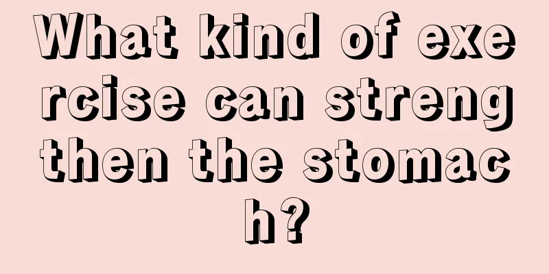 What kind of exercise can strengthen the stomach?