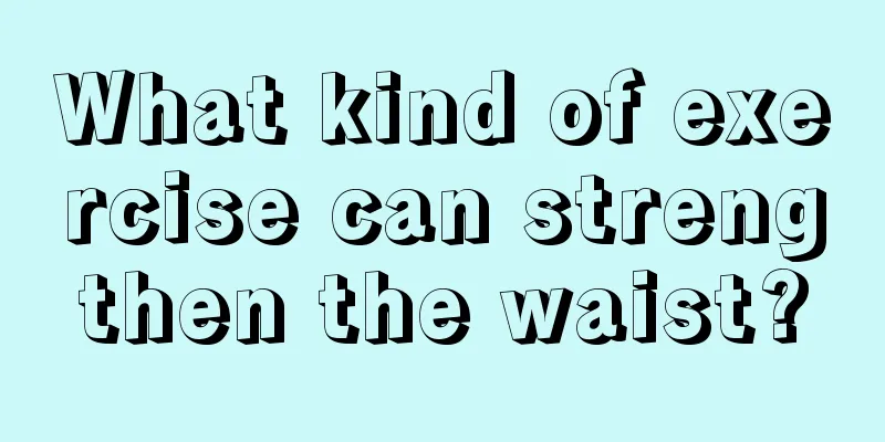 What kind of exercise can strengthen the waist?