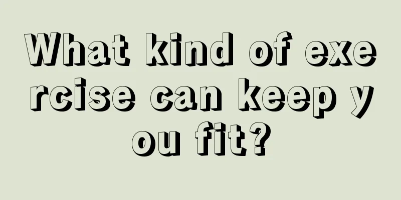 What kind of exercise can keep you fit?