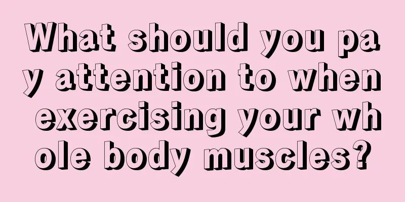 What should you pay attention to when exercising your whole body muscles?