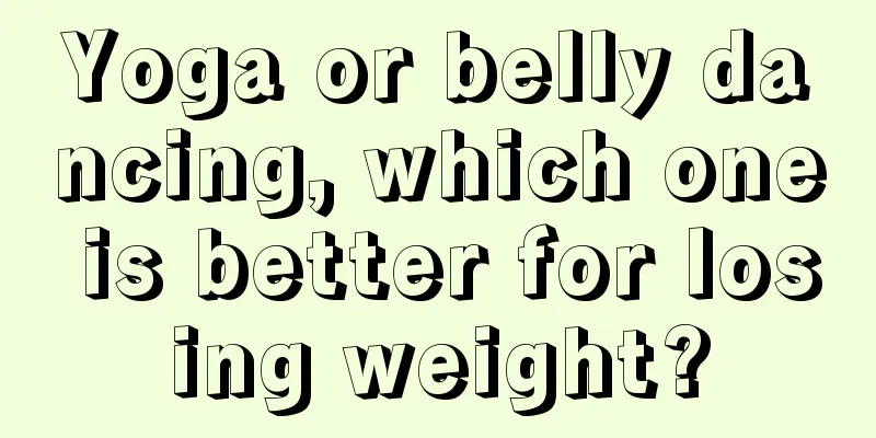 Yoga or belly dancing, which one is better for losing weight?