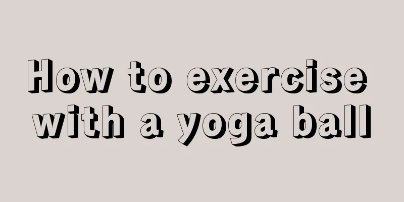 How to exercise with a yoga ball